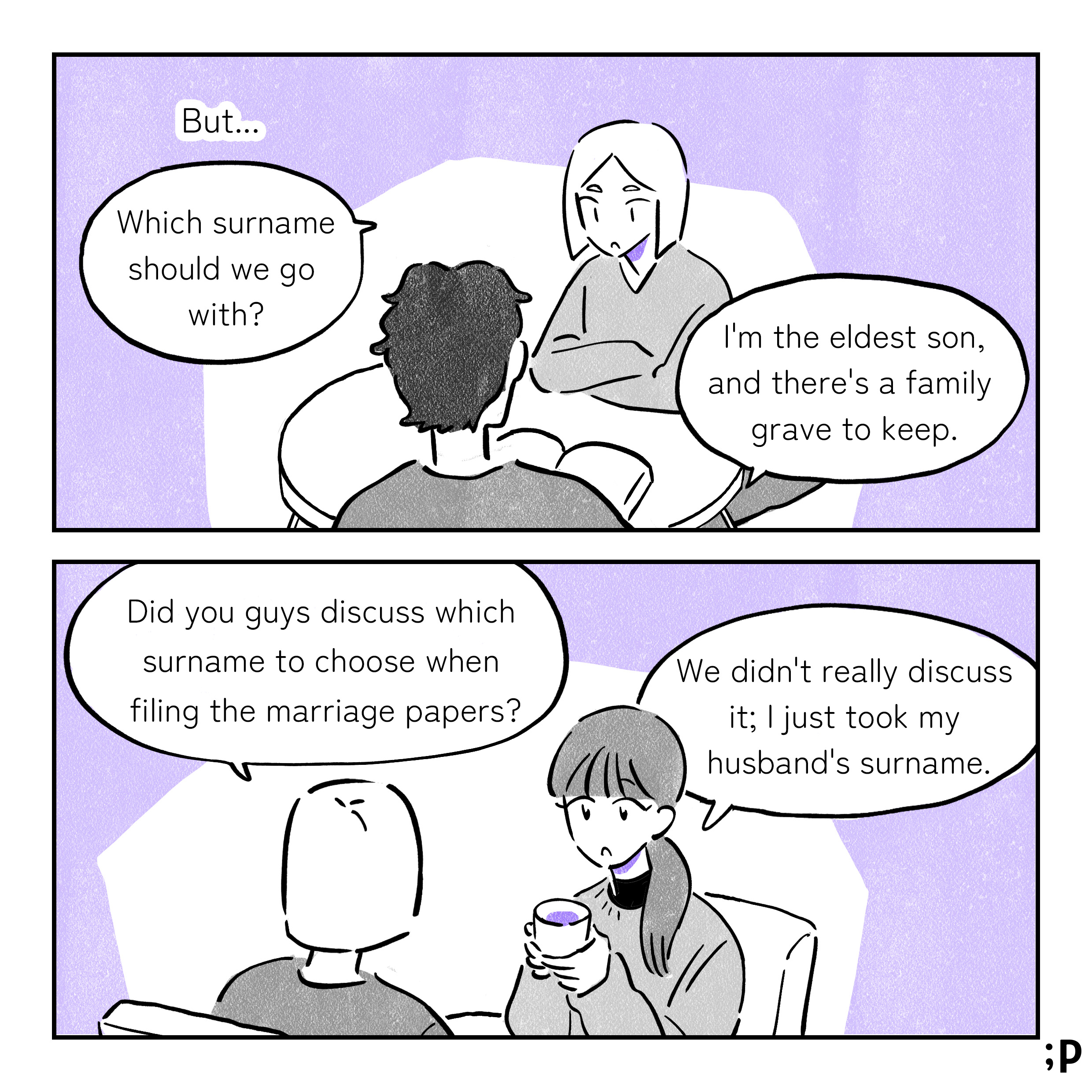 But... (Me) Which surname should we go with? (Husband) I'm the eldest son, and there's a family grave to keep. (Me) Did you guys discuss which surname to choose when filing the marriage papers? (Friend) We didn't really discuss it; I just took my husband's surname.