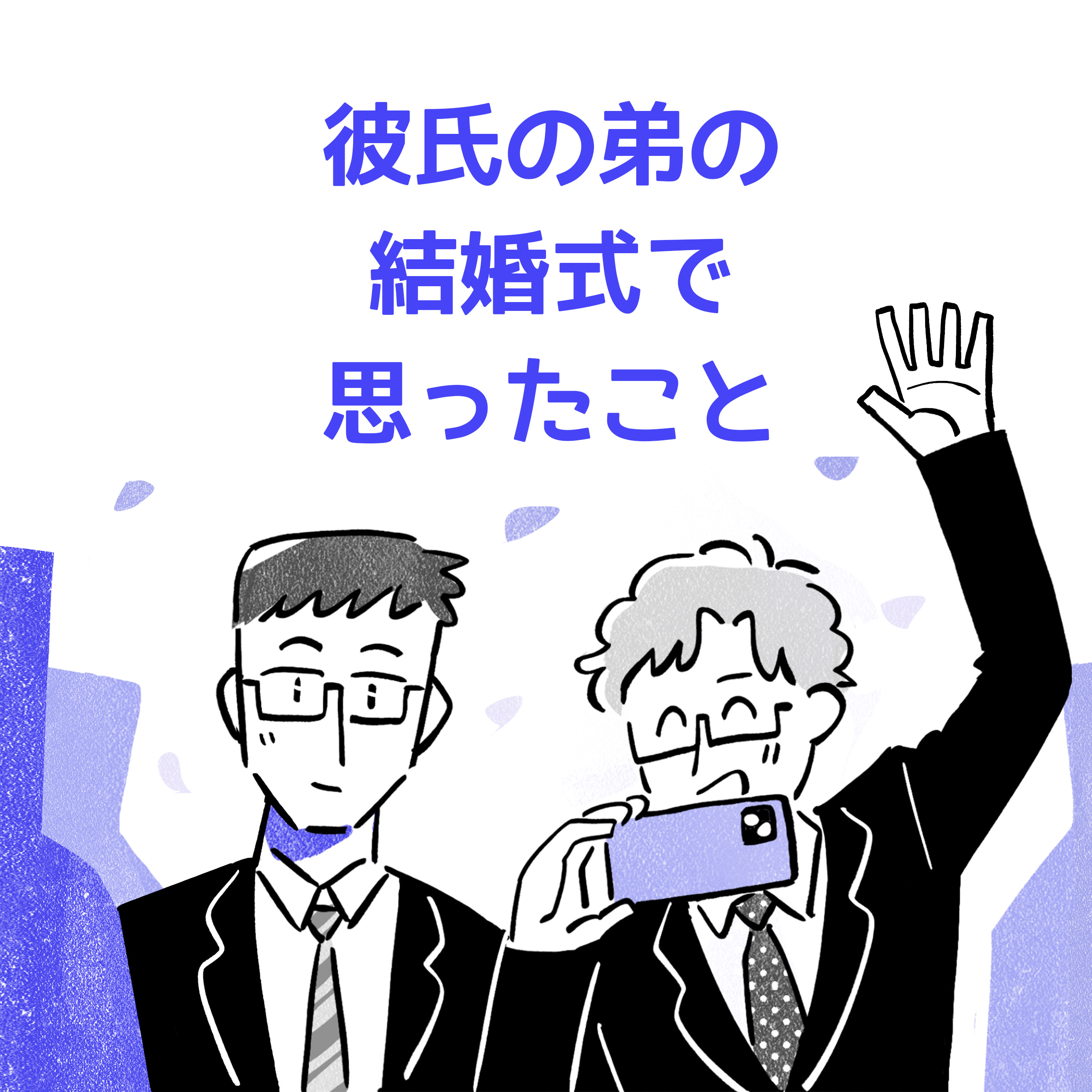 彼氏の弟の結婚式で思ったこと。場所は結婚式。スマートフォンを片手にこちらに手を振っている髪色の明るい眼鏡の男性。その隣で黒髪の眼鏡の男性が微笑んでいる。