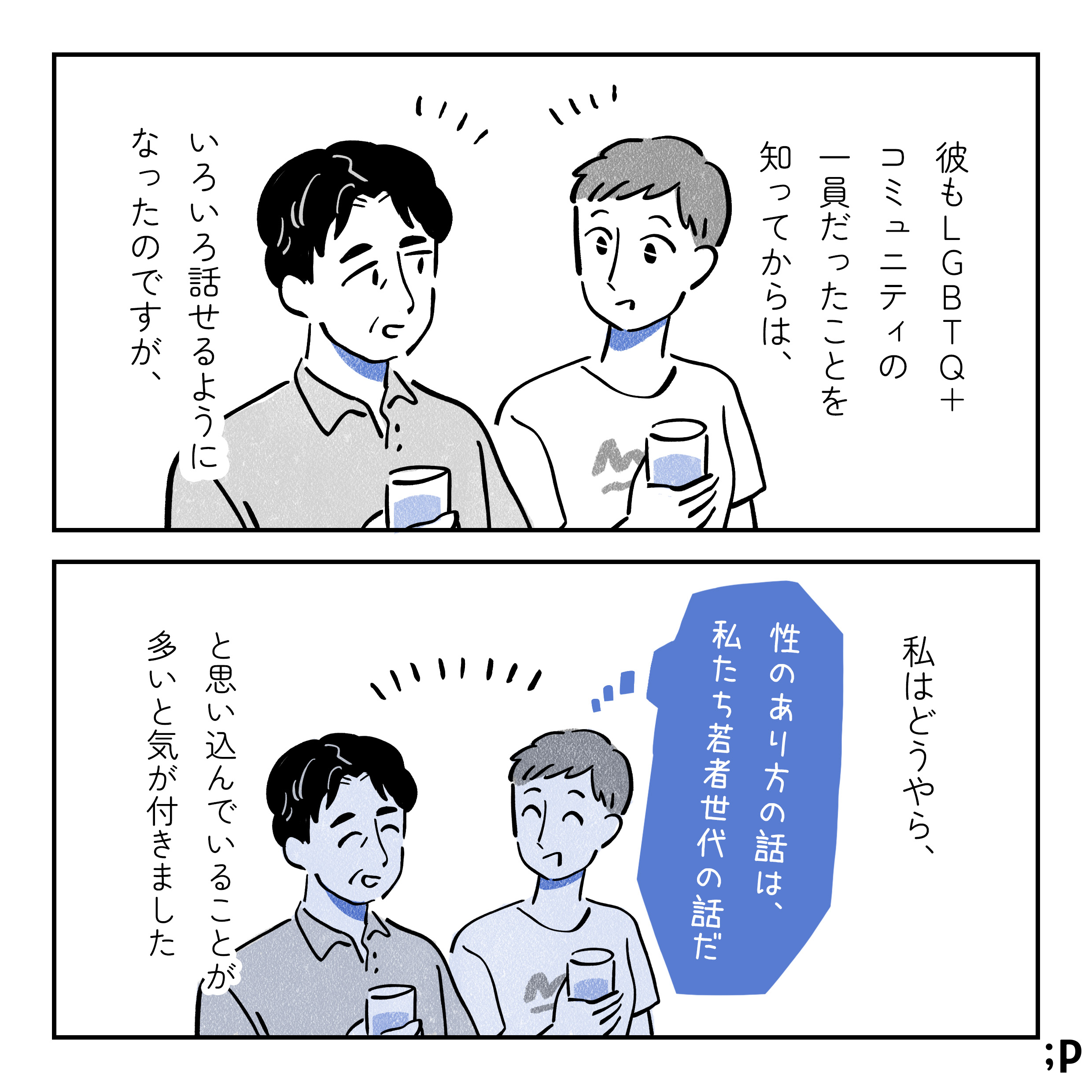 彼もLGBTQ+コミュニティの一員だったことを知ってからは、いろいろ話せるようになったのですが、私はどうも、「性のあり方の話は私たち若者世代の話だ」と思い込んでいることが多いと気が付きました。