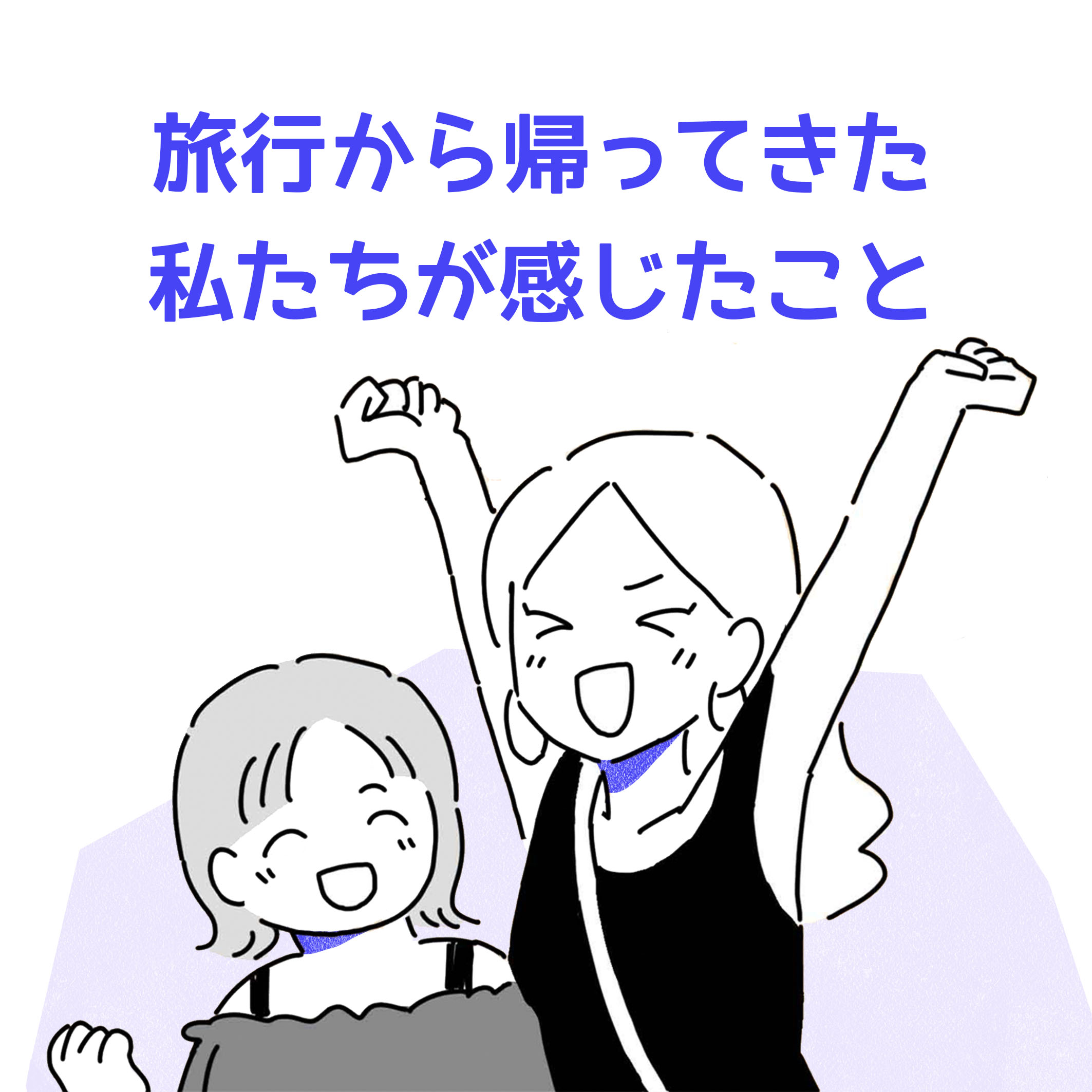 旅行から帰ってきた私たちが感じたこと。髪色の明るいロングヘアの女性と、ショートヘアの少しぽっちゃりした女性が楽しそうにしているイラスト。