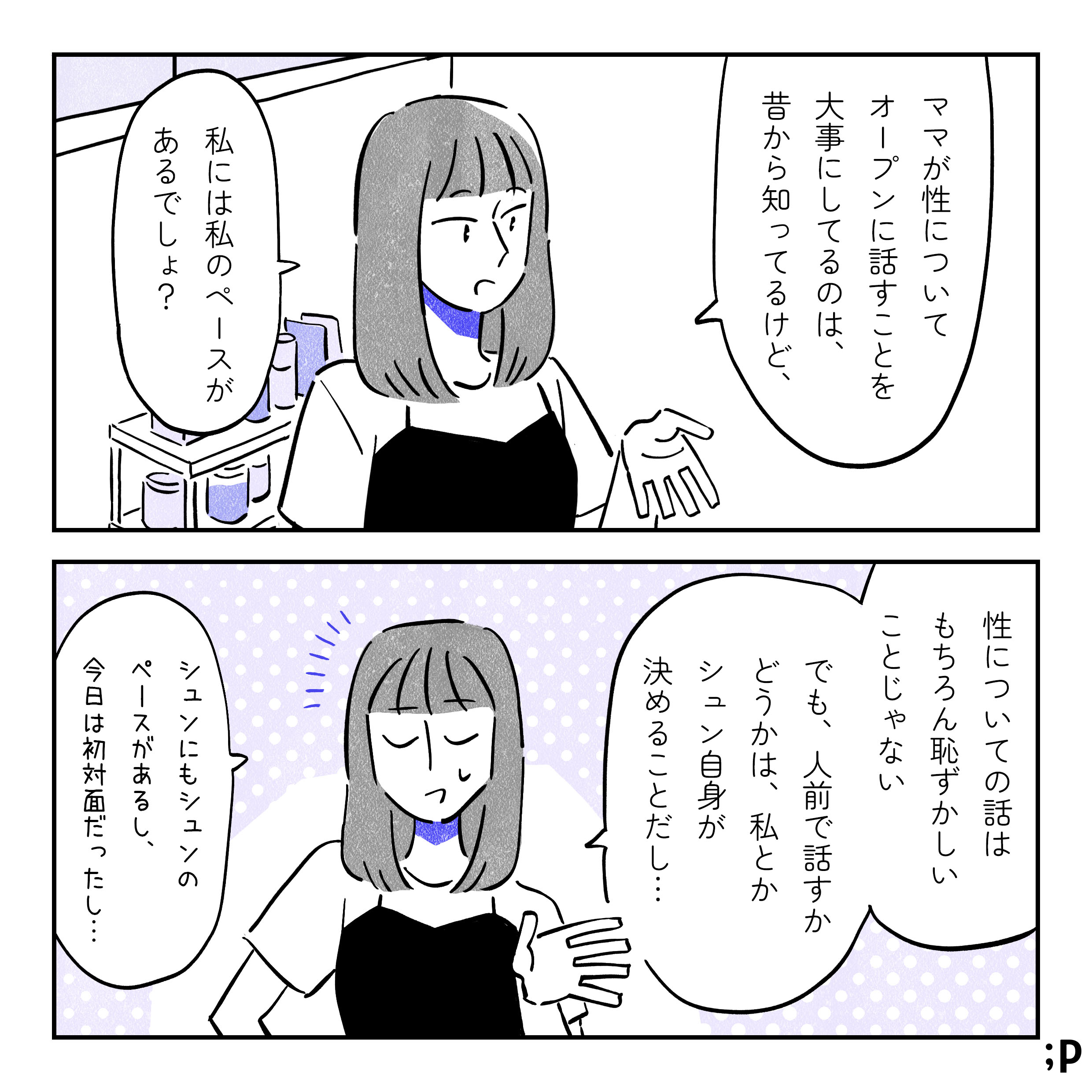 ミカ「ママが性についてオープンに話すことを大事にしてるのは昔から知ってるけど、私には私のペースがあるでしょ？性についての話はもちろん恥ずかしいことじゃない。でも、人前で話すかどうかは私たちが決めることだし…もちろんシュンにもシュンのペースがあるし、今日は初対面だったし…」