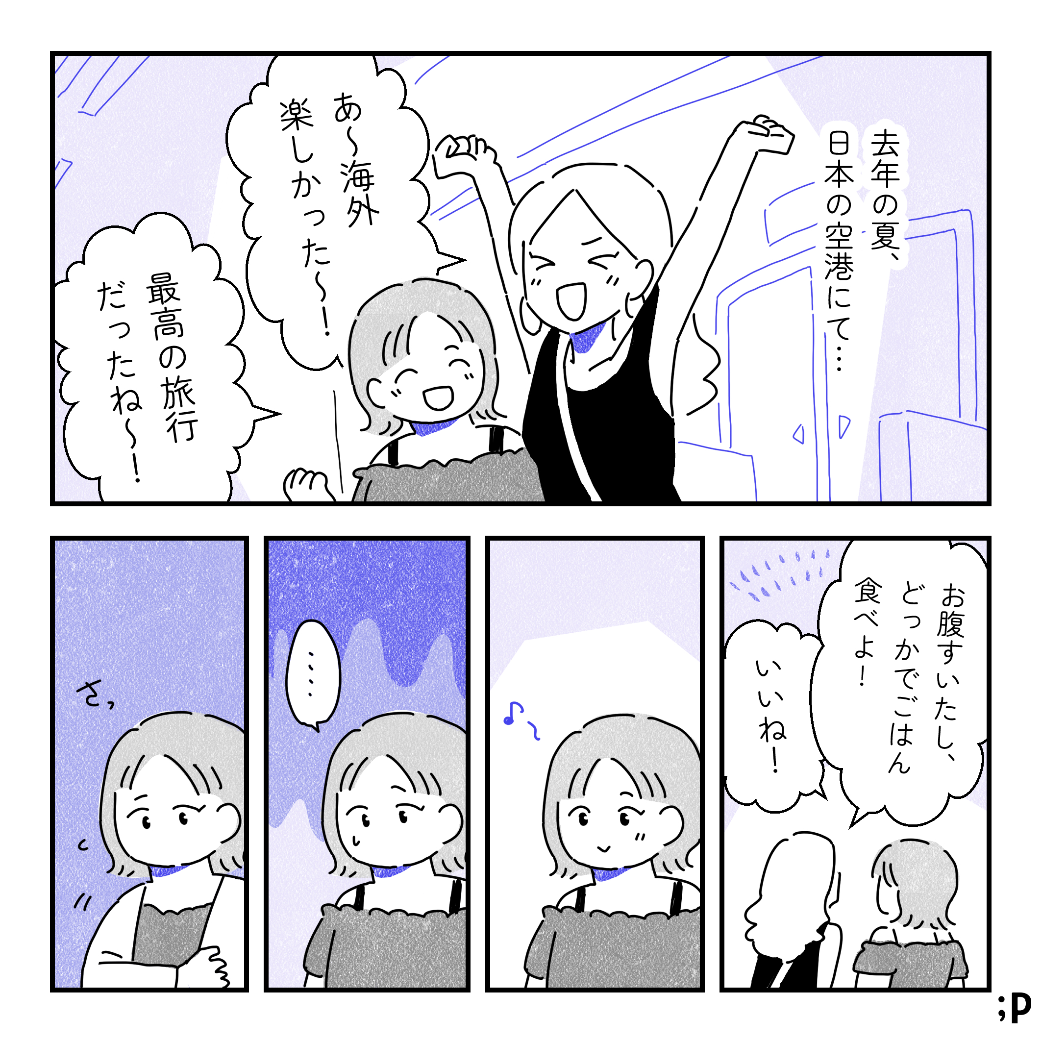 モノローグ「去年の夏、日本の空港にて…」飛行機から出てきたカオルとレイ。レイ「あ〜海外楽しかった〜！」カオル「最高の旅行だったね〜！」レイ「お腹すいたし、どっかでごはん食べよ！」レイ「いいね！」と楽しそうにしている二人。楽しそうにしているカオル、ふと肌を見せている自分が気になり、さっとカーディガンを羽織る。